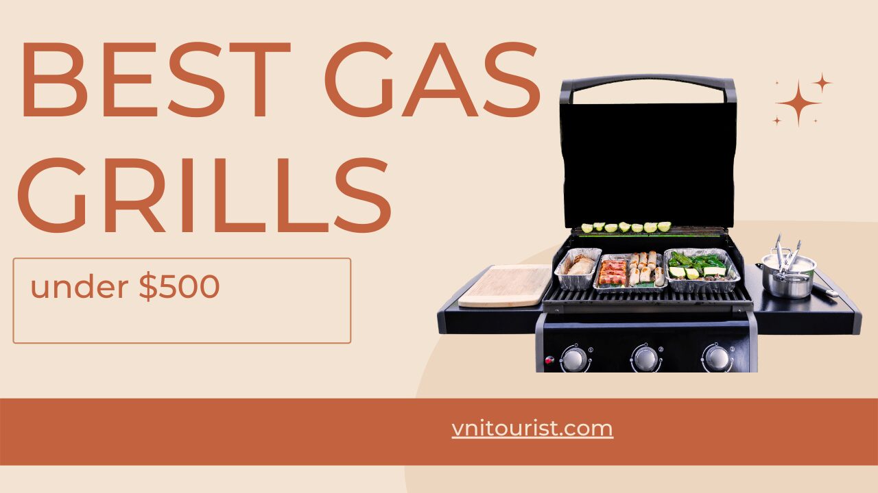 Top 5 Best Gas Grills Under $500: Which One Is For You?